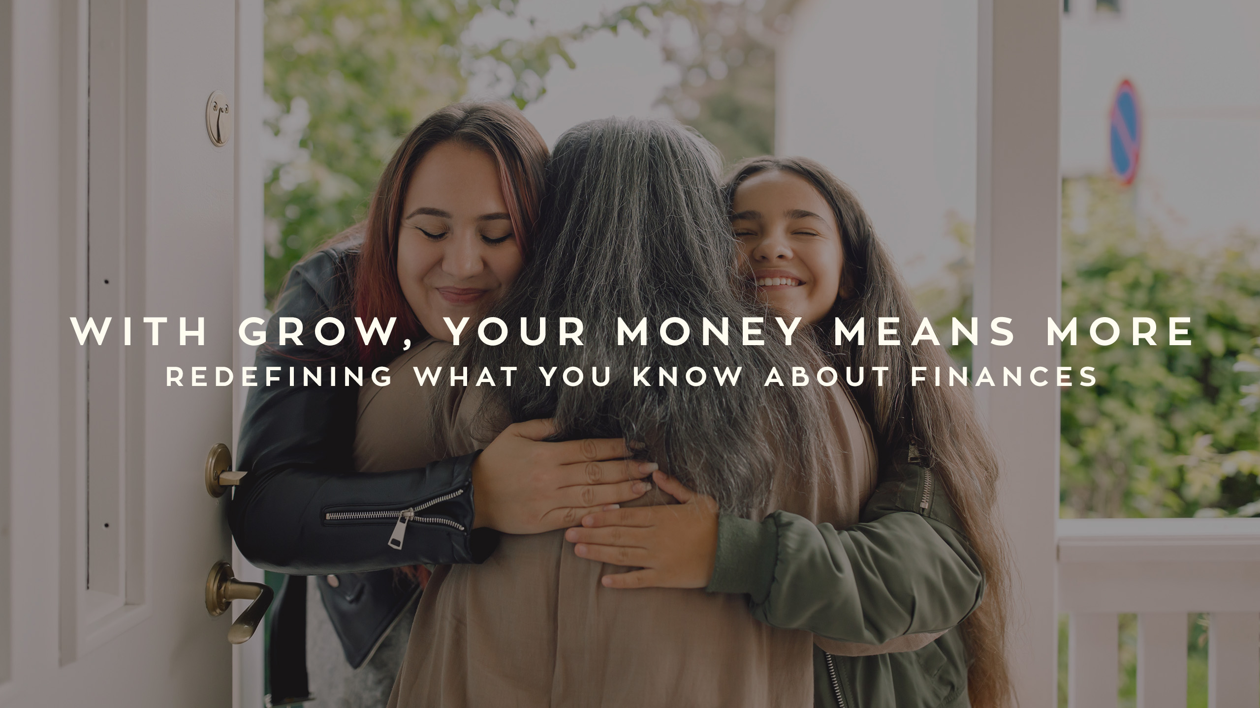 With Grow, Your Money Means More. Redefining What You Know About Finances.